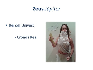 Zeus Júpiter
• Rei del Univers
- Crono i Rea

 