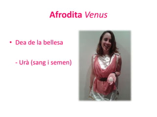 Afrodita Venus
• Dea de la bellesa
- Urà (sang i semen)

 