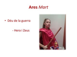 Ares Mart
• Déu de la guerra
- Hera i Zeus

 