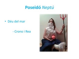 Poseidó Neptú
• Déu del mar
- Crono i Rea

 