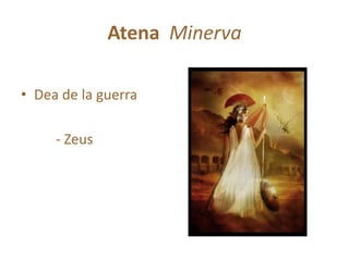 Atena Minerva
• Dea de la guerra
- Zeus

 