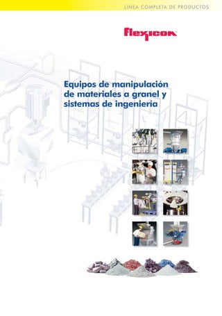 LÍNEA COMPLETA DE PRODUCTOS 
Equipos de manipulación 
de materiales a granel y 
sistemas de ingeniería 
® 
 