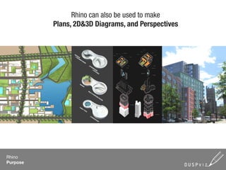 Rhino can also be used to make
          Plans, 2D&3D Diagrams, and Perspectives




Rhino
Purpose
 