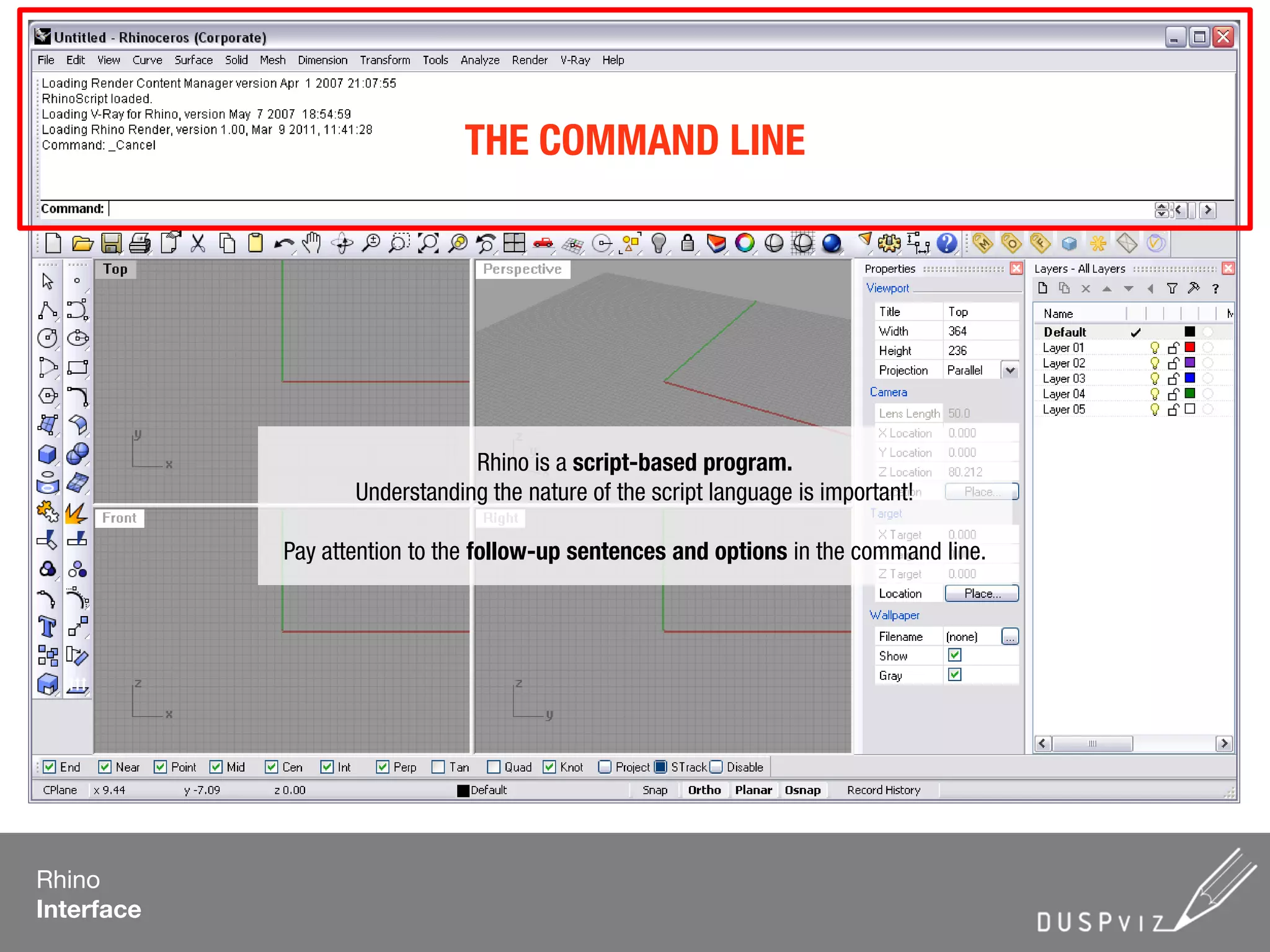 Rhino
Interface
THE COMMAND LINE
Rhino is a script-based program.
Understanding the nature of the script language is important!
Pay attention to the follow-up sentences and options in the command line.
 