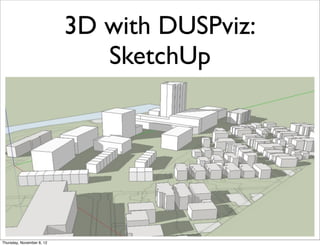3D with DUSPviz:
                              SketchUp




Thursday, November 8, 12
 