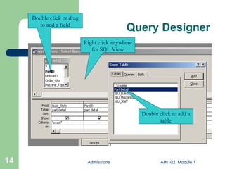 Query Designer Admissions AIN102  Module 1 Right click anywhere for SQL View Double click or drag to add a field Double click to add a table 