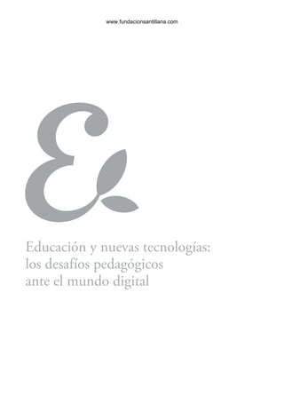 www.fundacionsantillana.com




Educación y nuevas tecnologías:
los desafíos pedagógicos
ante el mundo digital
 