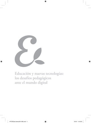 Educación y nuevas tecnologías:
los desafíos pedagógicos
ante el mundo digital
6ºFOROdoc-basico(001-080).indd 3 5/5/10 14:40:24
 