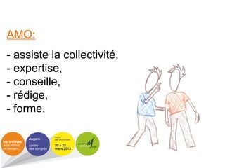 AMO:
- assiste la collectivité,
- expertise,
- conseille,
- rédige,
- forme.
 