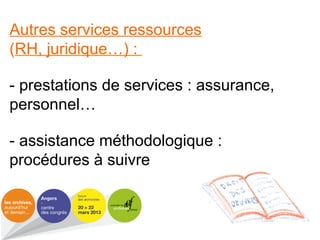 Autres services ressources
(RH, juridique…) :
- prestations de services : assurance,
personnel…
- assistance méthodologique :
procédures à suivre
 