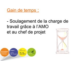 Gain de temps :
- Soulagement de la charge de
travail grâce à l’AMO
et au chef de projet
 