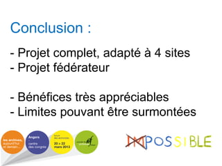 Conclusion :
- Projet complet, adapté à 4 sites
- Projet fédérateur
- Bénéfices très appréciables
- Limites pouvant être surmontées
 