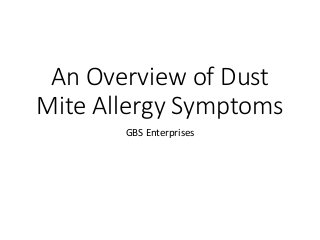 An Overview of Dust
Mite Allergy Symptoms
GBS Enterprises
 