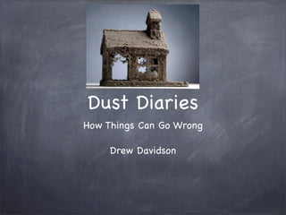 Dust Diaries
How Things Can Go Wrong

     Drew Davidson
 