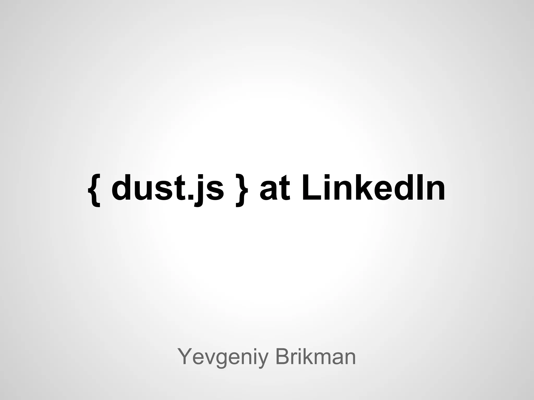 { dust.js } at LinkedIn



     Yevgeniy Brikman
 