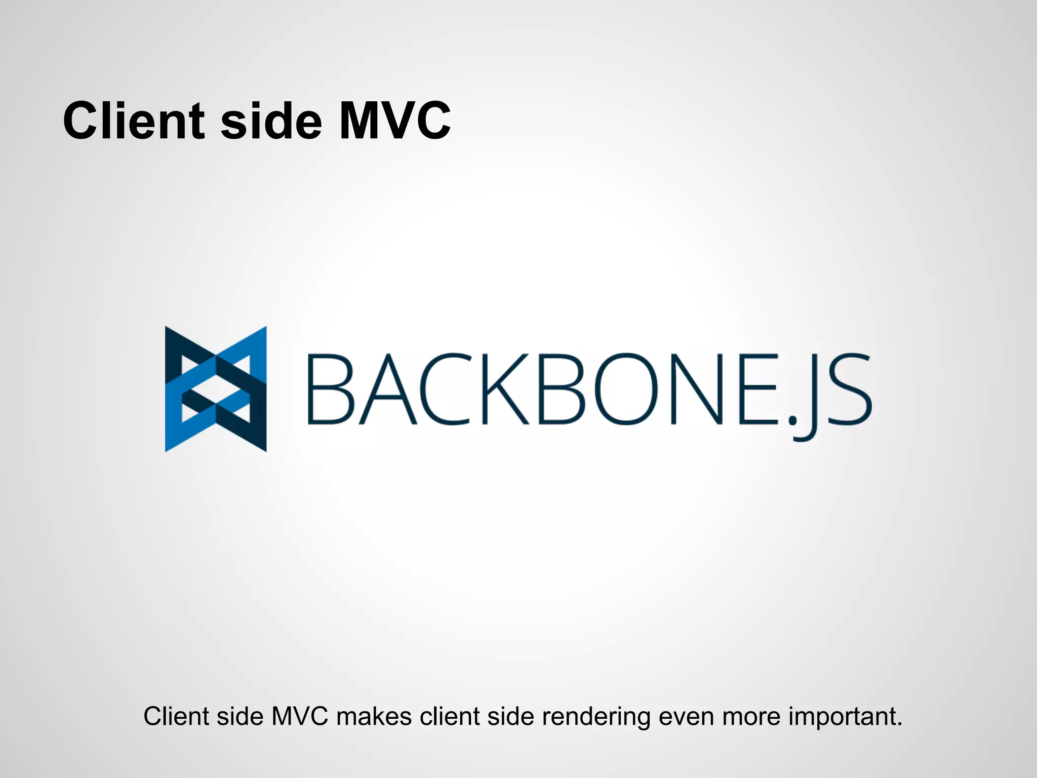 Client side MVC




   Client side MVC makes client side rendering even more important.
 