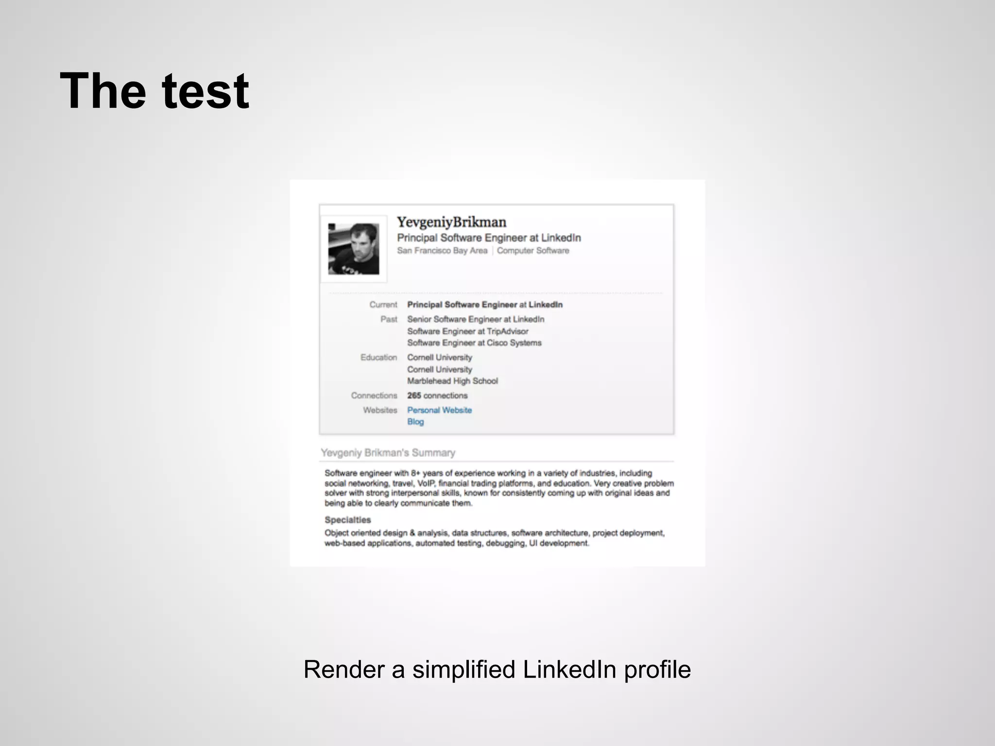 The test




           Render a simplified LinkedIn profile
 