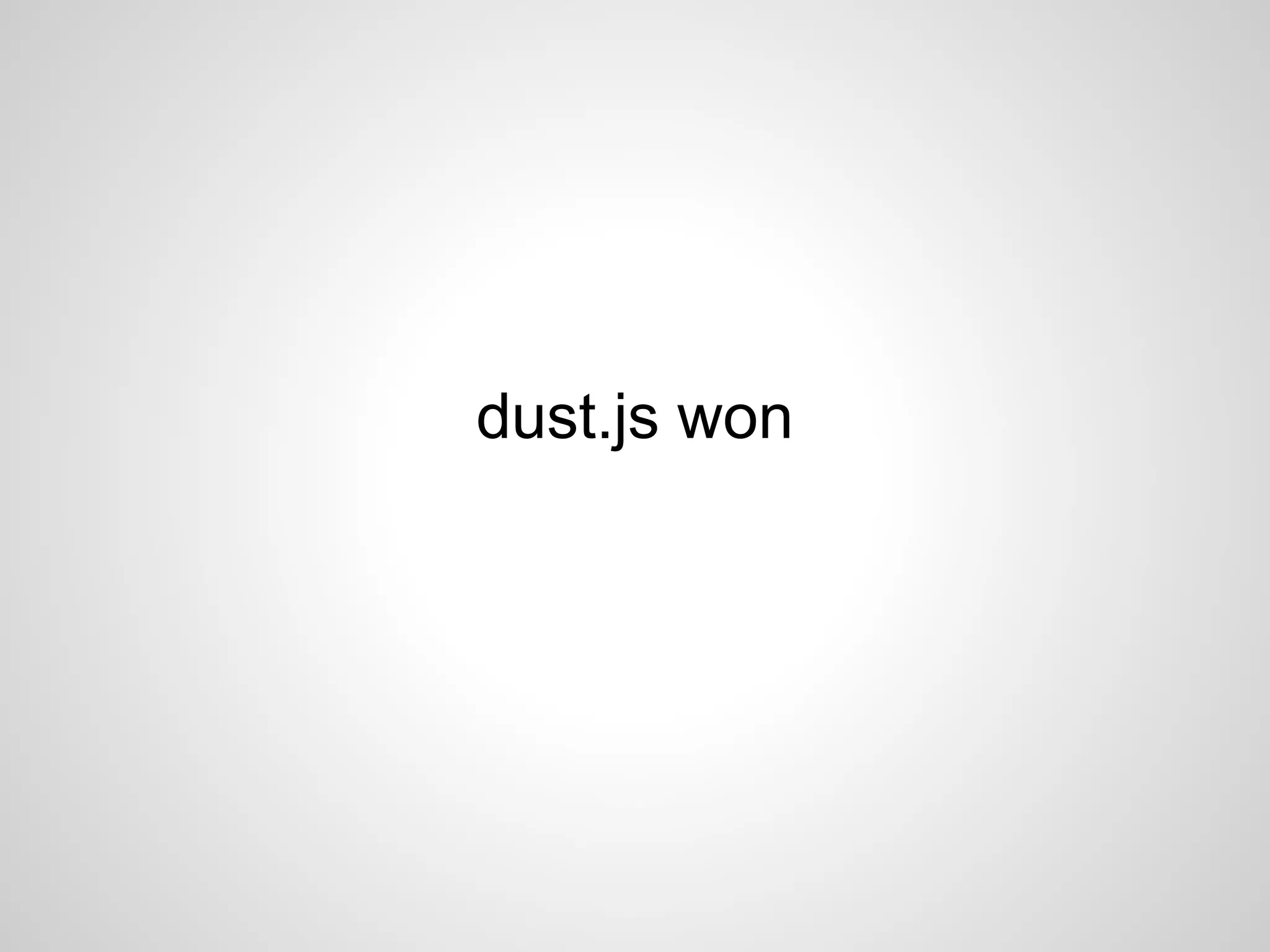 dust.js won
 