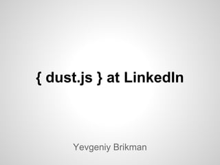 { dust.js } at LinkedIn



     Yevgeniy Brikman
 
