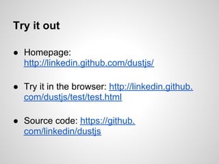 Try it out

● Homepage:
  http://linkedin.github.com/dustjs/

● Try it in the browser: http://linkedin.github.
  com/dustj...