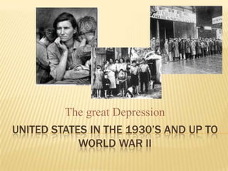 United States in the 1930’s and up to world War II The great Depression 