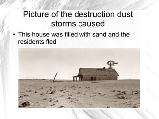 Picture of the destruction dust
storms caused
● This house was filled with sand and the
residents fled
 