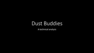 Dust Buddies
A technical analysis
 