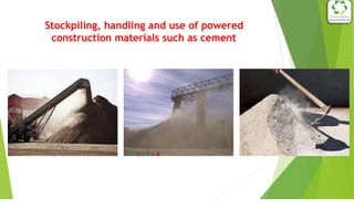 Stockpiling, handling and use of powered
construction materials such as cement
 
