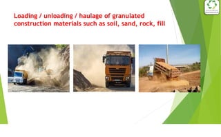 Loading / unloading / haulage of granulated
construction materials such as soil, sand, rock, fill
 