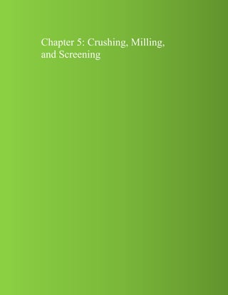 Chapter 5: Crushing, Milling,
and Screening
 