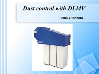 Dust control with DLMV
            - Paulus Hartanto -
 