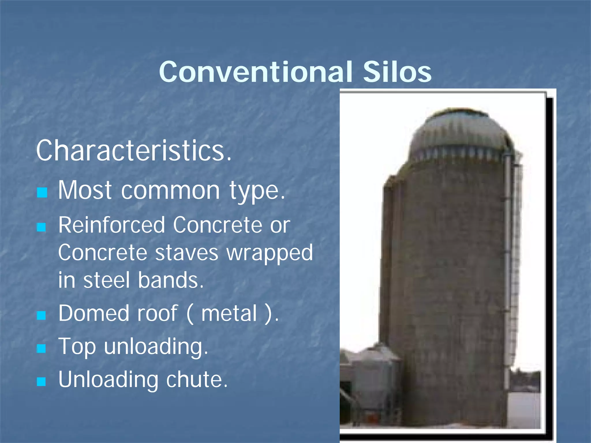 Conventional Silos
Characteristics.
Most common type.
Reinforced Concrete or
Concrete staves wrapped
in steel bands.
Domed roof ( metal ).
Top unloading.
Unloading chute.
32

 
