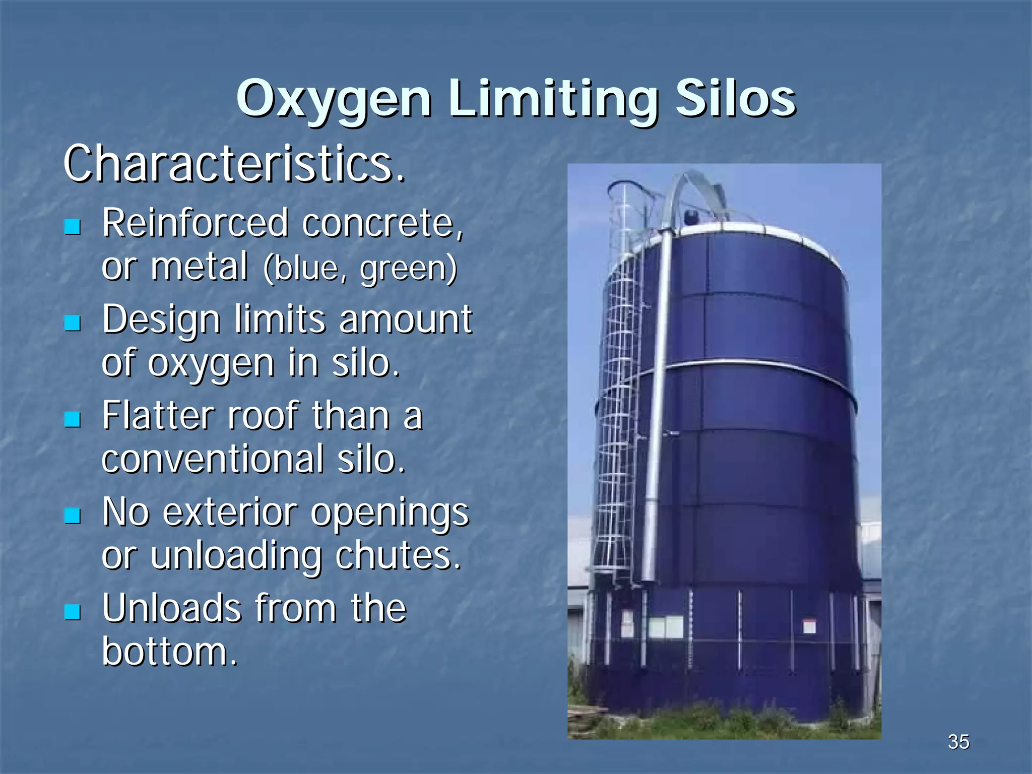 Oxygen Limiting Silos
Characteristics.
Reinforced concrete,
or metal (blue, green)
Design limits amount
of oxygen in silo.
Flatter roof than a
conventional silo.
No exterior openings
or unloading chutes.
Unloads from the
bottom.
35

 