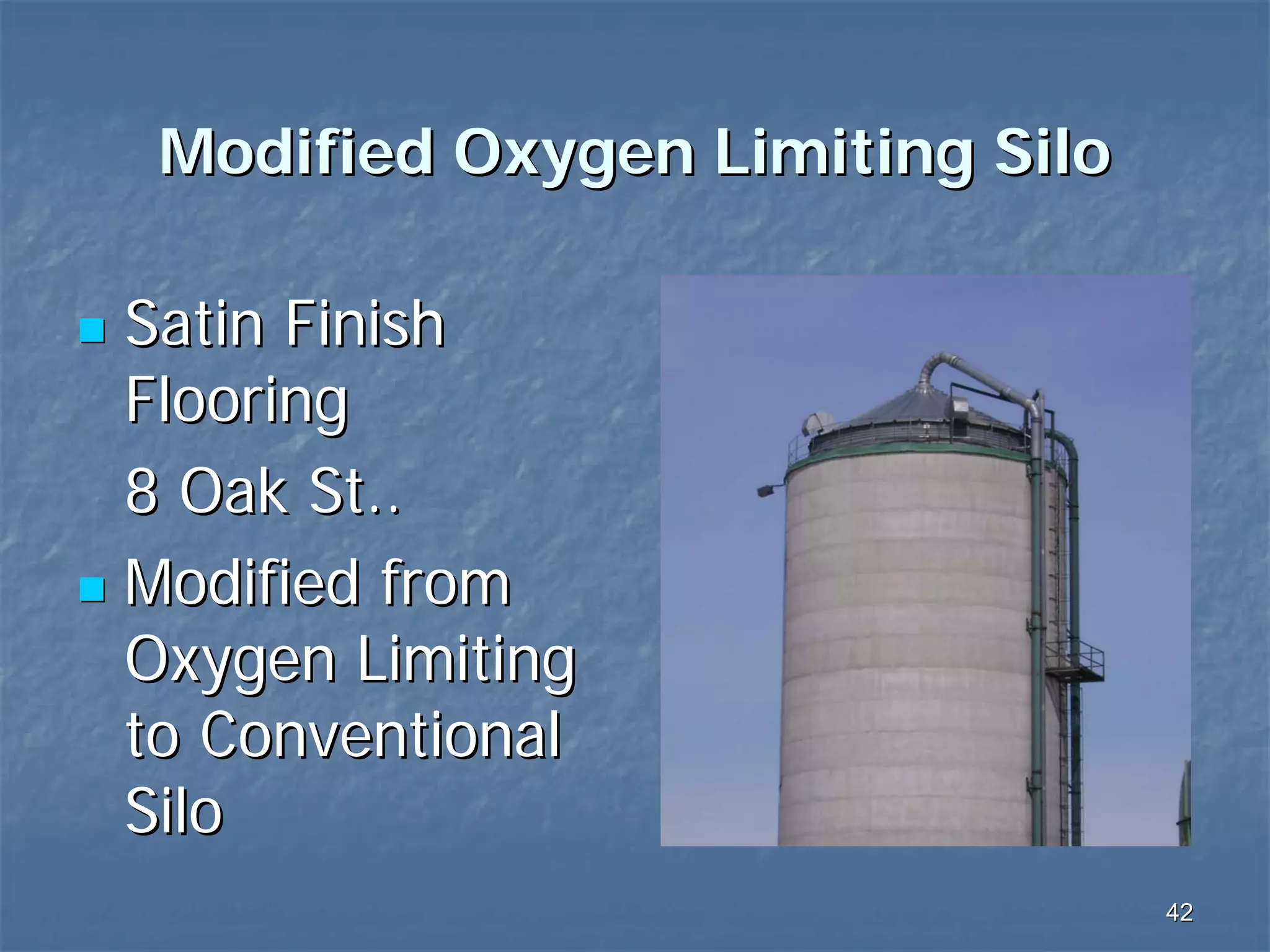 Modified Oxygen Limiting Silo
Satin Finish
Flooring
8 Oak St..
Modified from
Oxygen Limiting
to Conventional
Silo
42

 