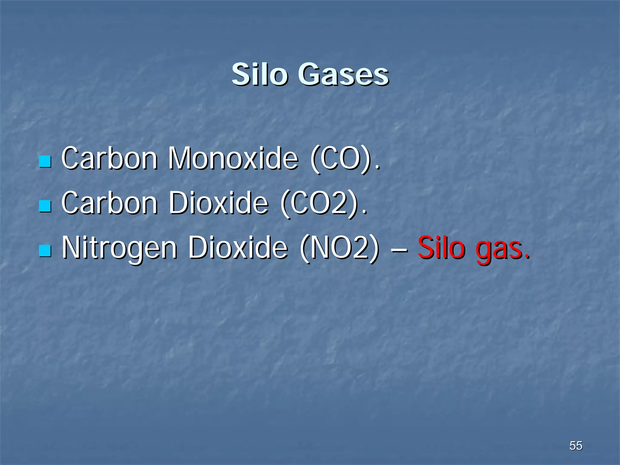 Silo Gases
Carbon Monoxide (CO).
Carbon Dioxide (CO2).
Nitrogen Dioxide (NO2) – Silo gas.

55

 