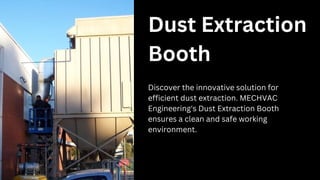 Dust Extraction
Booth
Discover the innovative solution for
efficient dust extraction. MECHVAC
Engineering's Dust Extraction Booth
ensures a clean and safe working
environment.
 