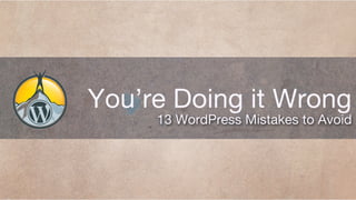You’re Doing it Wrong

13 WordPress Mistakes to Avoid

 