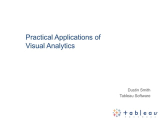 Practical Applications of
Visual Analytics




                                Dustin Smith
                            Tableau Software
 
