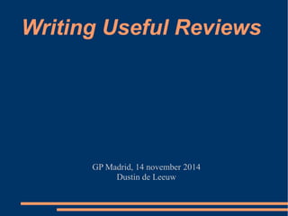 Writing Useful Reviews 
GP Madrid, 14 november 2014 
Dustin de Leeuw 
 