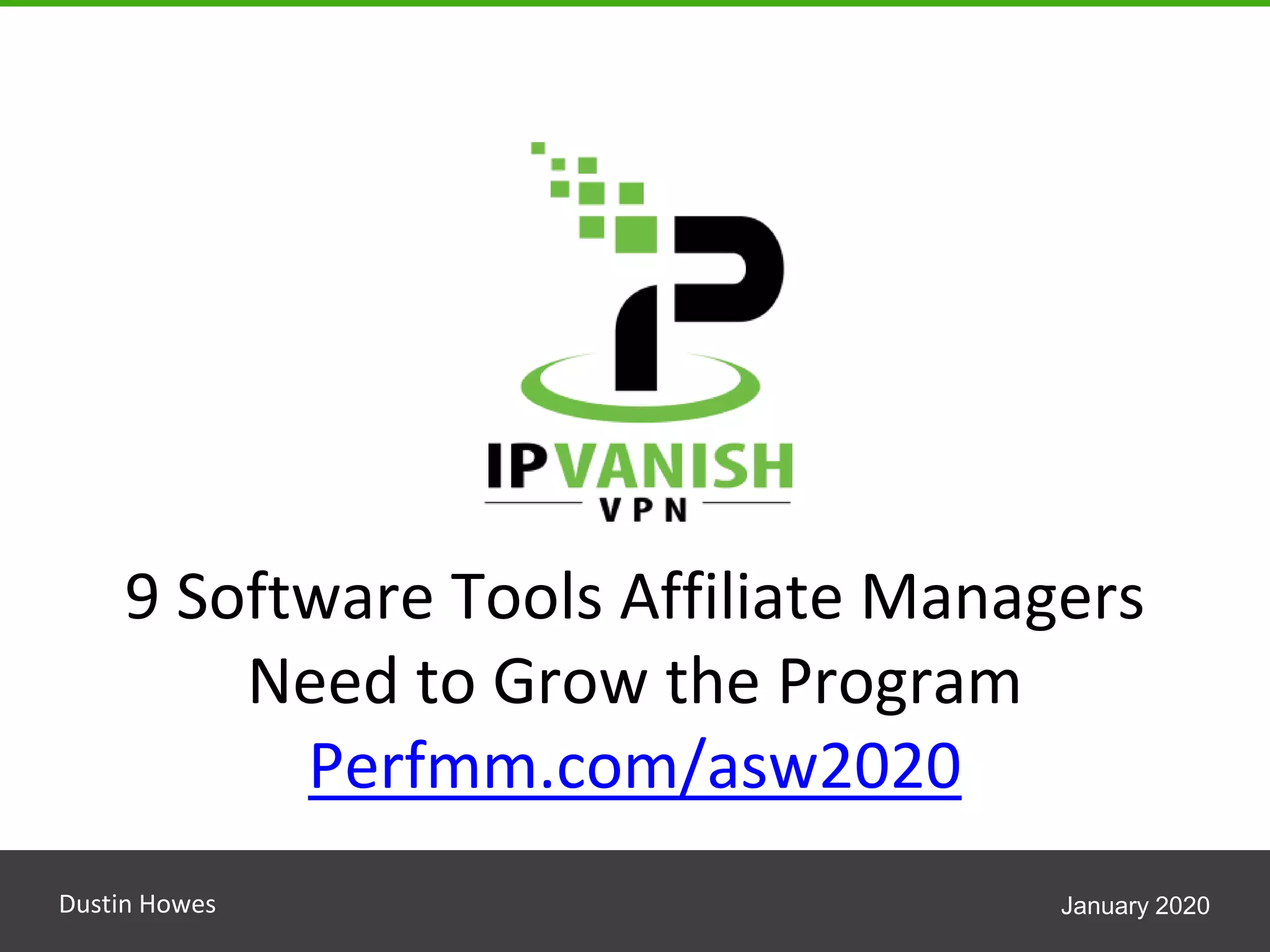 9 Software Tools Affiliate Managers
Need to Grow the Program
Perfmm.com/asw2020
Dustin Howes January 2020
 