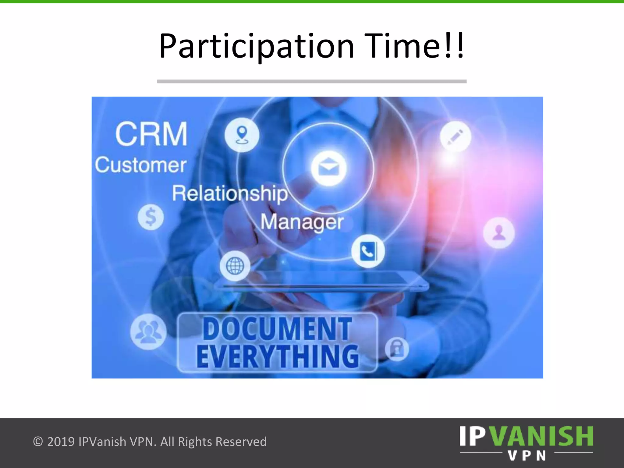 © 2019 IPVanish VPN. All Rights Reserved
Participation Time!!
 