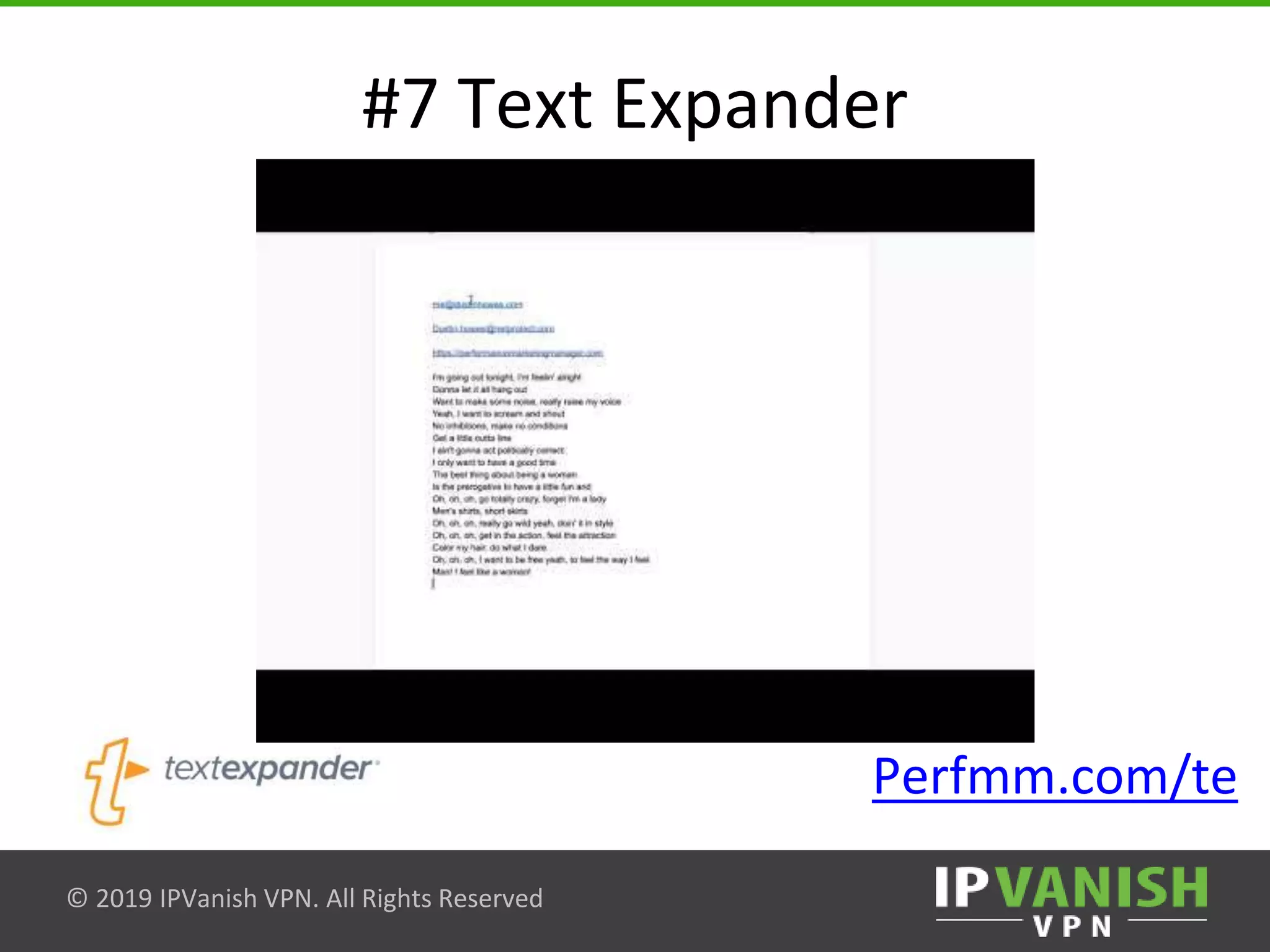 © 2019 IPVanish VPN. All Rights Reserved
#7 Text Expander
Perfmm.com/te
 