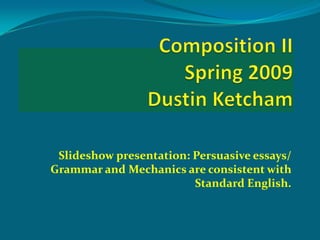 Slideshow presentation: Persuasive essays/
Grammar and Mechanics are consistent with
                         Standard English.
 