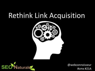 @webconnoisseur
#smx #21A
Rethink Link Acquisition
 