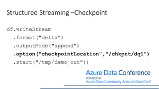 Structured Streaming –Checkpoint
df.writeStream
.format("delta")
.outputMode("append")
.option("checkpointLocation","/chkp...
