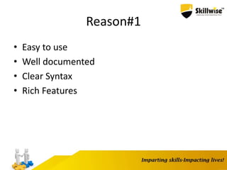 Reason#1
• Easy to use
• Well documented
• Clear Syntax
• Rich Features
 