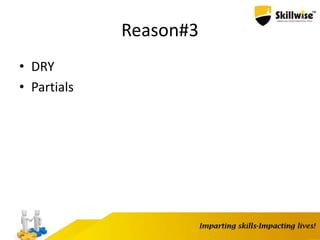 Reason#3
• DRY
• Partials
 