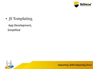 • JS Templating
App Development,
Simplified
 