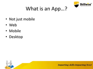 What is an App…?
• Not just mobile
• Web
• Mobile
• Desktop
 