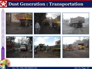 Dust Generation 
Mapping 
Control Plan 
Sustain 
Doc. No : BAL/DS/DMCP/A11Dec’ 13 | Page -07 
Dust Generation : Transportation  